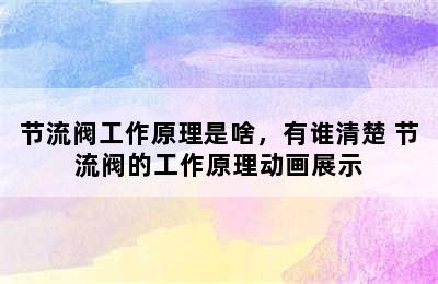 节流阀工作原理是啥，有谁清楚 节流阀的工作原理动画展示